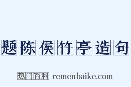 题陈侯竹亭造句是什么意思的图片